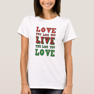 Love the life you live. Live the life you love Tシャツ
