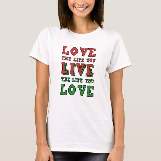 Love the life you live. Live the life you love Tシャツ (正面)