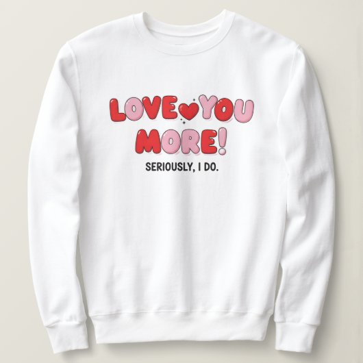 Love you More (Seriously I do) スウェットシャツ (デザイン正面)