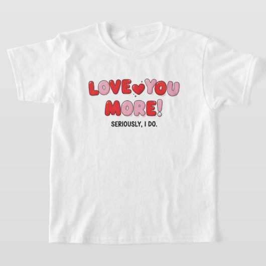 Love you More (Seriously I do) Tシャツ (レイダウン)
