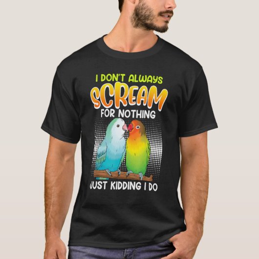 Lovebird I don t always Scream for nothing Love bi Tシャツ (正面)