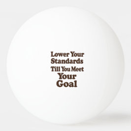 Lower Your Standards Until You Meet Your Goal 卓球ボール
