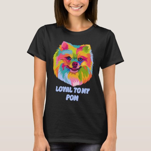 Loyal to My Pom Pomeranian Humor Pom Pom Dog Tシャツ (正面)