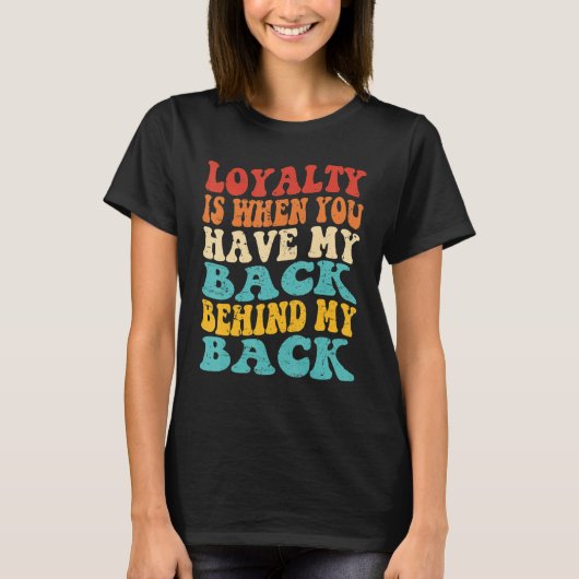 Loyalty Is When You Have My Back Behind My Back Tシャツ (正面)