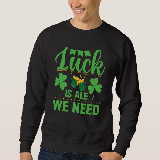 Luck Is Ale We Need St Patrick's Day Irish スウェットシャツ (正面)