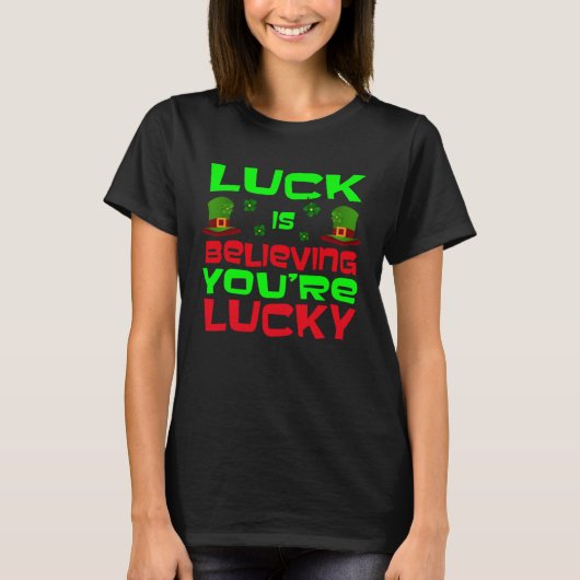 Luck Is Believing You re Lucky Saint Patrick s Day Tシャツ (正面)