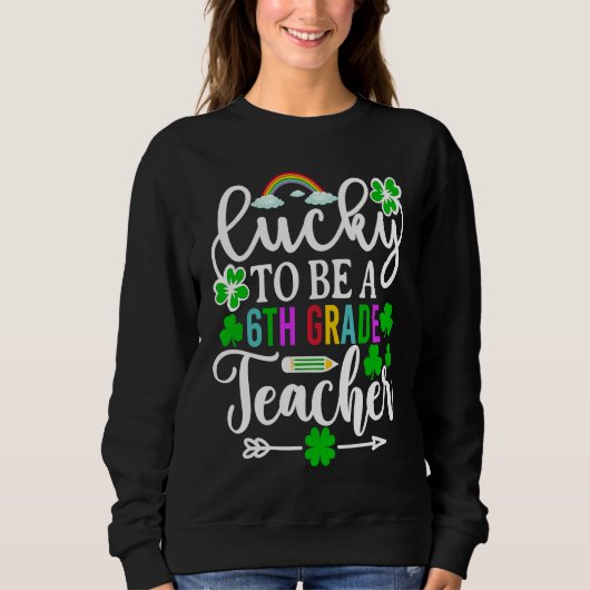 Lucky To Be A 6th Grade Teacher   St Patricks Day スウェットシャツ (正面)