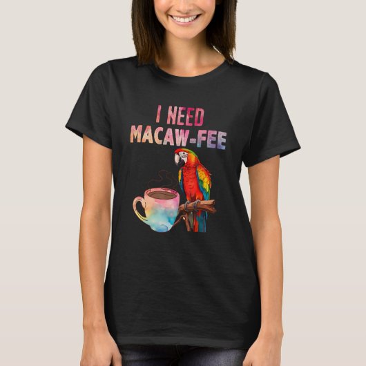 Macaw Bird私はMacaw手数料Parrot Birdが必要 Tシャツ (正面)
