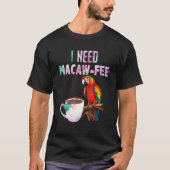 Macaw Bird I need Macaw  fee Parrot  Bird Tシャツ (正面)