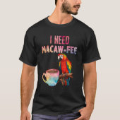 Macaw Bird I need Macaw fee Parrot Bird Tシャツ (正面)
