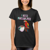 Macaw Bird I need Macaw  fee Parrot  Bird Tシャツ (正面)