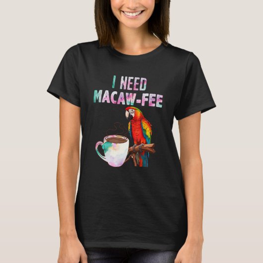 Macaw Bird I need Macaw  fee Parrot  Bird Tシャツ (正面)