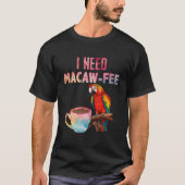 Macaw Bird I Need Macaw Fee Parrot Bird Tシャツ (正面)