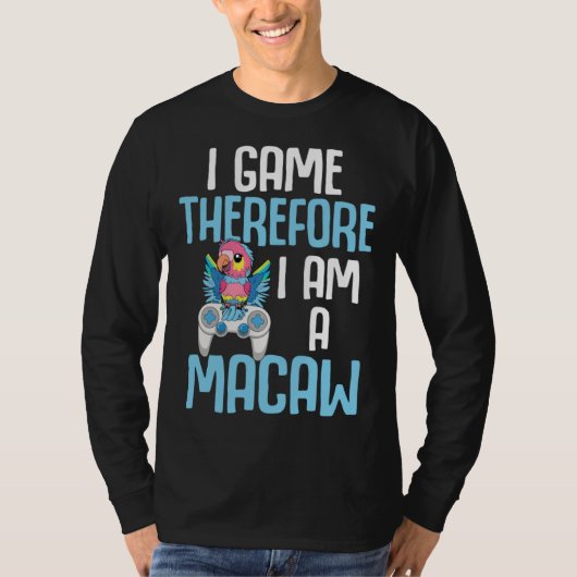 Macaw Bird Parrot I Game Therefore I am a Macaw Ga Tシャツ (正面)
