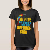 Macaw Bird Parrot Macaws are Smarter Than Your Ave Tシャツ (正面)
