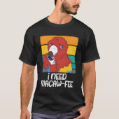 Macaw Parrots I need Macaw Fee Coffee Parrots Tシャツ (正面)