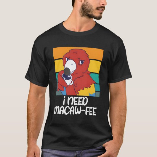 Macaw Parrots I need Macaw Fee Coffee Parrots Tシャツ (正面)