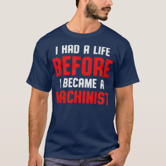 Machinist Had Life Machine Operator Machining Tシャツ