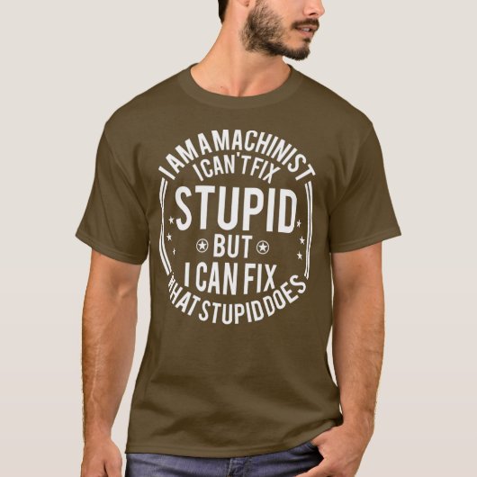 Machinist I Cant Fix Stupid Funny Machinist Tシャツ (正面)