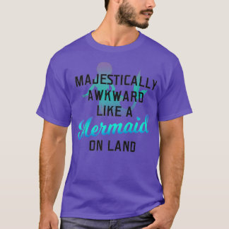 Majestically Awkward Like A Mermaid On Land Fun Tシャツ