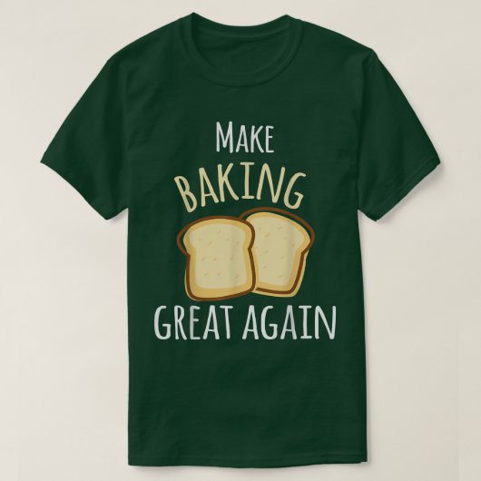 Make Baking Great Again Baking Wheat Bread Tシャツ (デザイン正面)