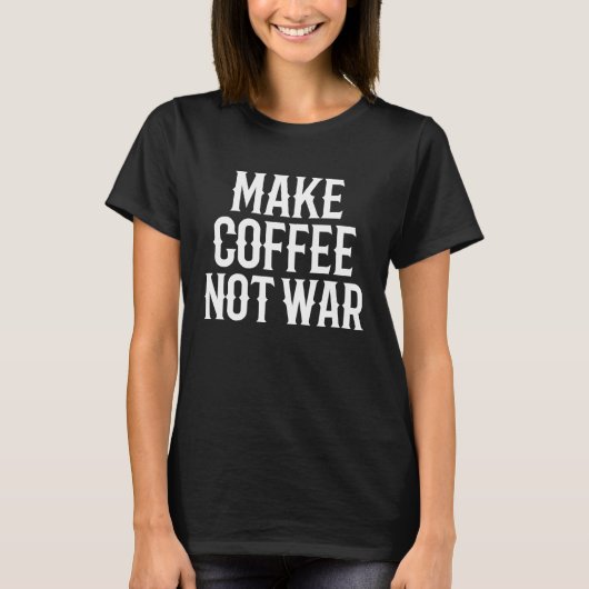 Make Coffee Not War  Anti War Coffee Tシャツ (正面)