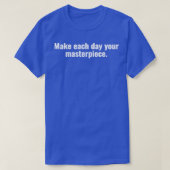 Make each day your masterpiece 1 tシャツ (デザイン正面)