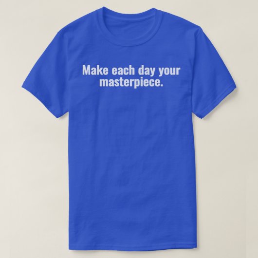 Make each day your masterpiece 1 tシャツ (デザイン正面)