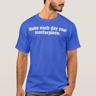Make each day your masterpiece 1 tシャツ