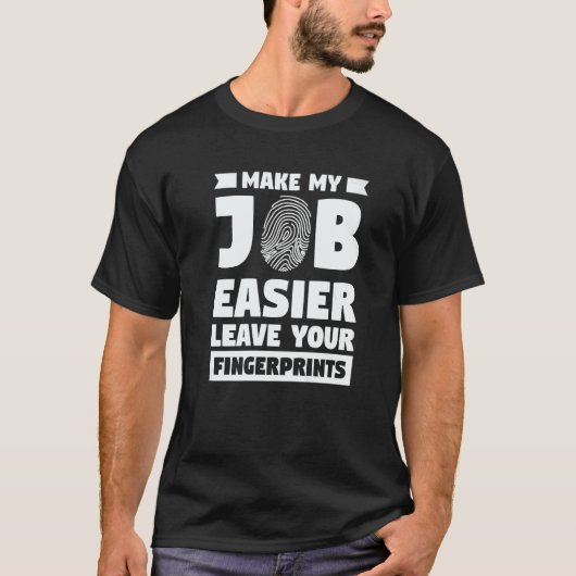 Make My Job Easier Leave Your Fingerprints Forensi Tシャツ (正面)