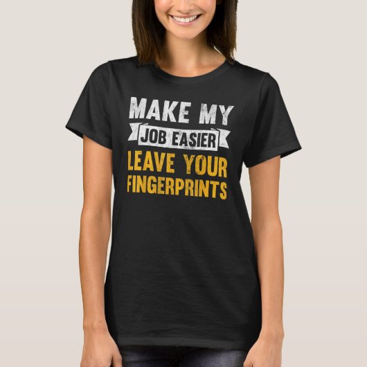 Make My Job Easier Leave Your Fingerprints Tシャツ (正面)