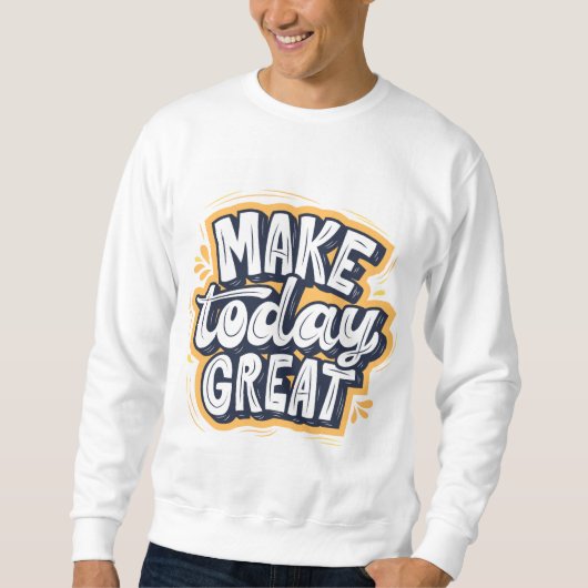 Make Today Great スウェットシャツ (正面)