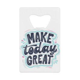 Make Today Great motivational quotes クレジットカード栓抜き