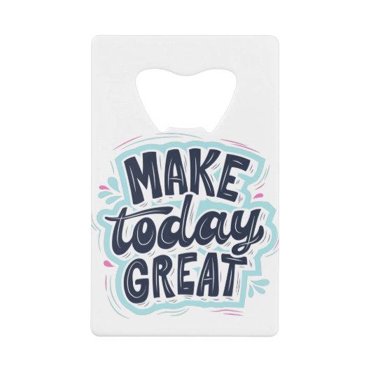Make Today Great motivational quotes クレジットカード栓抜き (正面)