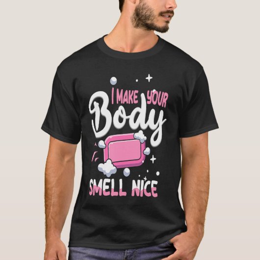 Make Your Body Smell Nice Soap Maker Soap Making Tシャツ (正面)