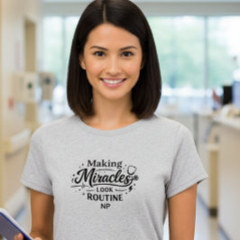 Making Miracles Look Routine NP Nurse T-Shirt Tシャツ