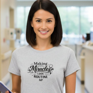 Making Miracles Look Routine NP Nurse T-Shirt Tシャツ