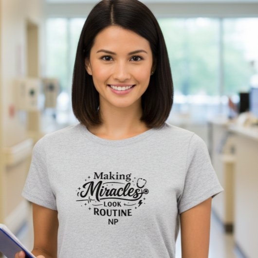Making Miracles Look Routine NP Nurse T-Shirt Tシャツ