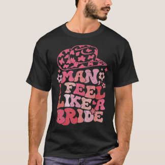 Man I Feel Like A Bride Cowgirl Bachelorette Party Tシャツ