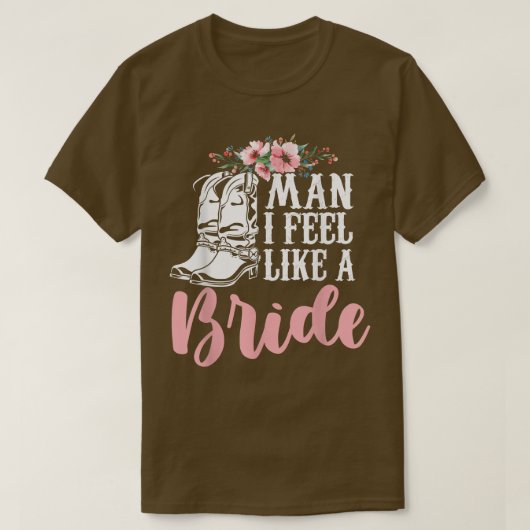 Man I Feel Like A Bride T-Shirt Tシャツ (デザイン正面)