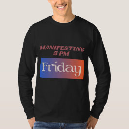 Manifesting 5pm Friday Work Humor Tシャツ