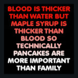 Maple Syrup is Thicker Than Water Funny Poster ポスター<br><div class="desc">If you're looking for funny posters with jokes and funny images, you've come to the right place. We've put together a collection of posters with funny quotes, and funny savings, as well as the occasional sign that’s rude and possibly offensive -- but you’re sure to find a poster you'll love...</div>