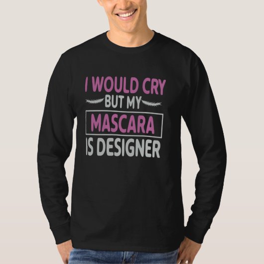 Mascara My Mascara Is Designer  Ideal for Makeup A Tシャツ (正面)