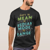 Math Joke Statistics Dont Be Mean Be Median Mode R Tシャツ (正面)