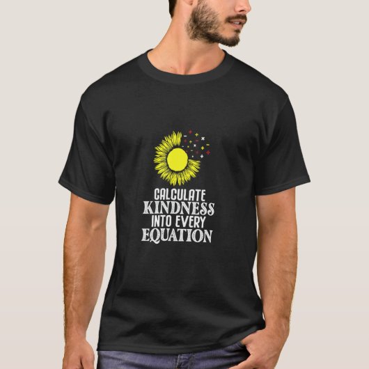 Math Teacher Calculate Kindness into every Equatio Tシャツ (正面)