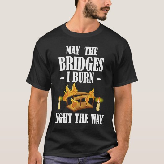 May The Bridges I Burn Light The Way Sarcastic Fun Tシャツ (正面)