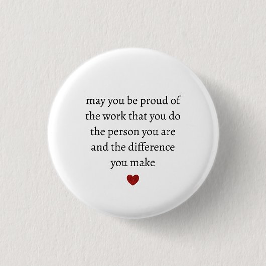 may you be proud of the work you do the person you 缶バッジ (正面)