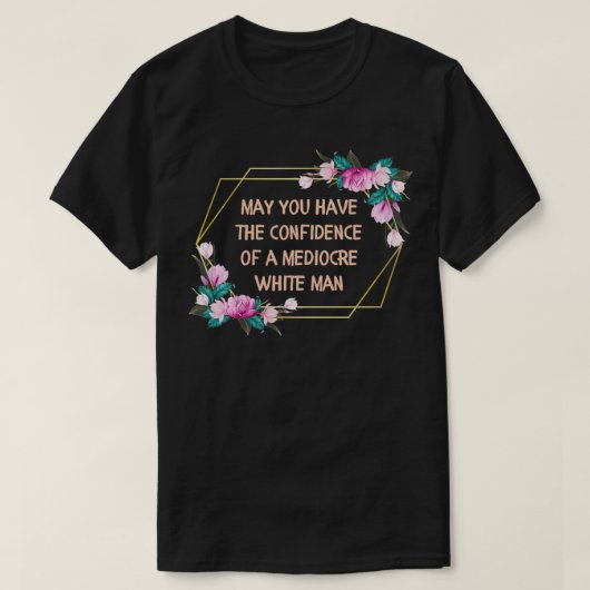 May You Have the Confidence of a Mediocre White Ma Tシャツ (デザイン正面)