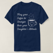May your Coffee be Stronger than Daughters Attitud Tシャツ (デザイン正面)