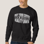 May Your Coffee Kick In Before Reality Does スウェットシャツ (正面)